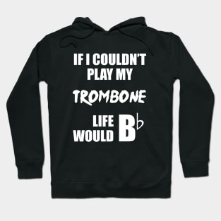 If I Couldn't Play My Trombone Life Would Bb Hoodie